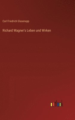 Carl Friedrich Glasenapp - Richard Wagner's Leben und Wirken, Inbunden