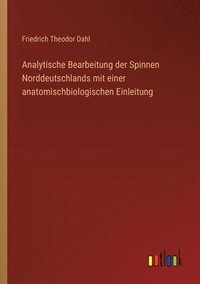 bokomslag Analytische Bearbeitung der Spinnen Norddeutschlands mit einer anatomischbiologischen Einleitung