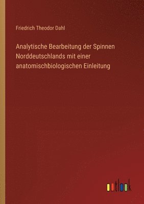 bokomslag Analytische Bearbeitung der Spinnen Norddeutschlands mit einer anatomischbiologischen Einleitung