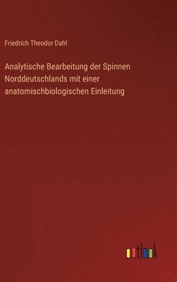 bokomslag Analytische Bearbeitung der Spinnen Norddeutschlands mit einer anatomischbiologischen Einleitung