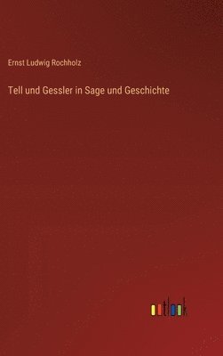 Tell und Gessler in Sage und Geschichte
