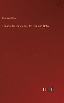 Hermann Klein - Theorie der Elasticität, Akustik und Optik, Inbunden