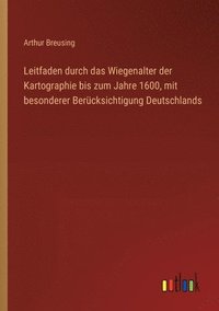 bokomslag Leitfaden durch das Wiegenalter der Kartographie bis zum Jahre 1600, mit besonderer Bercksichtigung Deutschlands