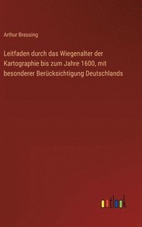 bokomslag Leitfaden durch das Wiegenalter der Kartographie bis zum Jahre 1600, mit besonderer Bercksichtigung Deutschlands