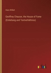 bokomslag Geoffrey Chaucer, the House of Fame (Einleitung und Textverhltniss)