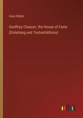 bokomslag Geoffrey Chaucer, the House of Fame (Einleitung und Textverhltniss)