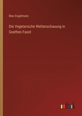 bokomslag Vegetarische Weltanschauung in Goethes Faust