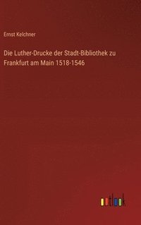 bokomslag Die Luther-Drucke der Stadt-Bibliothek zu Frankfurt am Main 1518-1546