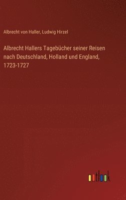 Albrecht Hallers Tagebücher seiner Reisen nach Deutschland, Holland und England, 1723-1727