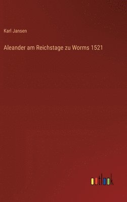 bokomslag Aleander am Reichstage zu Worms 1521