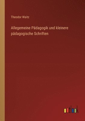 Theodor Waitz - Allegemeine Pädagogik und kleinere pädagogische Schriften, Häftad