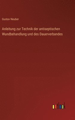 bokomslag Anleitung zur Technik der antiseptischen Wundbehandlung und des Dauerverbandes