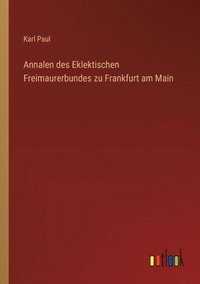 bokomslag Annalen des Eklektischen Freimaurerbundes zu Frankfurt am Main