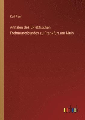 Annalen des Eklektischen Freimaurerbundes zu Frankfurt am Main 1