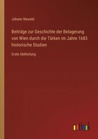 bokomslag Beitrge zur Geschichte der Belagerung von Wien durch die Trken im Jahre 1683 historische Studien