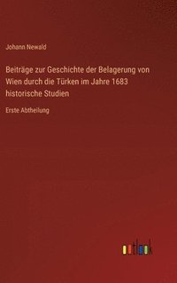 bokomslag Beitrge zur Geschichte der Belagerung von Wien durch die Trken im Jahre 1683 historische Studien