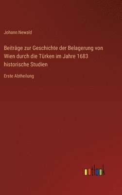 bokomslag Beitrge zur Geschichte der Belagerung von Wien durch die Trken im Jahre 1683 historische Studien