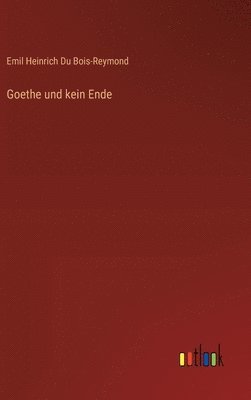 Emil Heinrich Du Bois-Reymond - Goethe und kein Ende, Inbunden