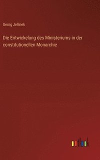bokomslag Die Entwickelung des Ministeriums in der constitutionellen Monarchie