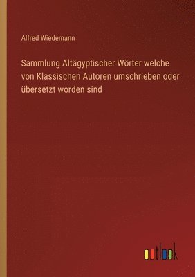 Alfred Wiedemann - Sammlung Altägyptischer Wörter welche von Klassischen Autoren umschrieben oder übersetzt worden sind, Häftad