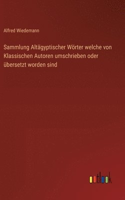 Alfred Wiedemann - Sammlung Altägyptischer Wörter welche von Klassischen Autoren umschrieben oder übersetzt worden sind, Inbunden