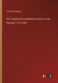 bokomslag Die Temperaturverhltnisse Wiens in der Periode 1775-1882