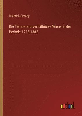 bokomslag Die Temperaturverhltnisse Wiens in der Periode 1775-1882