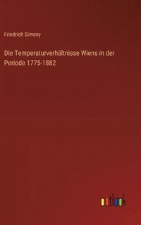 bokomslag Die Temperaturverhltnisse Wiens in der Periode 1775-1882