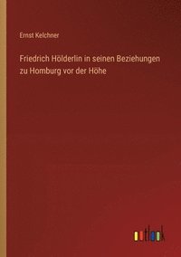 bokomslag Friedrich Hlderlin in seinen Beziehungen zu Homburg vor der Hhe