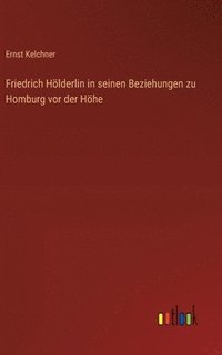 bokomslag Friedrich Hlderlin in seinen Beziehungen zu Homburg vor der Hhe