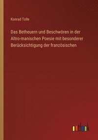 bokomslag Das Betheuern und Beschwren in der Altro-manischen Poesie mit besonderer Bercksichtigung der franzsischen