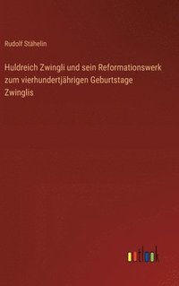 bokomslag Huldreich Zwingli und sein Reformationswerk zum vierhundertjhrigen Geburtstage Zwinglis