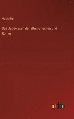 Max Miller - Jagdwesen der alten Griechen und Römer, Inbunden
