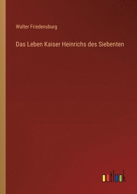 bokomslag Das Leben Kaiser Heinrichs des Siebenten