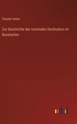 Theodor Vetter - Zur Geschichte der nominalen Declination im Russischen, Inbunden