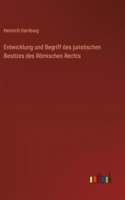 Heinrich Dernburg - Entwicklung und Begriff des juristischen Besitzes des Römischen Rechts, Inbunden