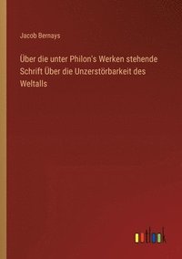 bokomslag ber die unter Philon's Werken stehende Schrift ber die Unzerstrbarkeit des Weltalls