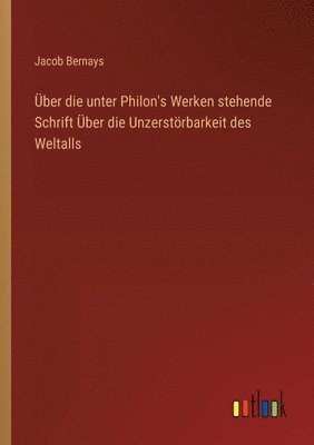 ber die unter Philon's Werken stehende Schrift ber die Unzerstrbarkeit des Weltalls 1