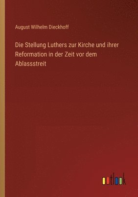 bokomslag Die Stellung Luthers zur Kirche und ihrer Reformation in der Zeit vor dem Ablassstreit