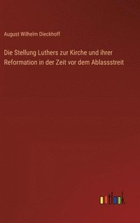 bokomslag Die Stellung Luthers zur Kirche und ihrer Reformation in der Zeit vor dem Ablassstreit