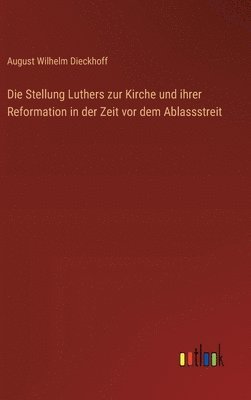 Die Stellung Luthers zur Kirche und ihrer Reformation in der Zeit vor dem Ablassstreit 1