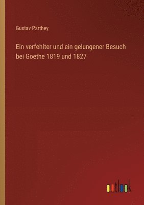 Ein verfehlter und ein gelungener Besuch bei Goethe 1819 und 1827 1