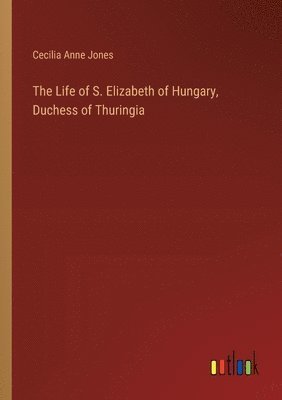 Life of S. Elizabeth of Hungary, Duchess of Thuringia