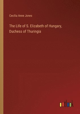 The Life of S. Elizabeth of Hungary, Duchess of Thuringia 1