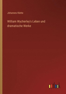 William Wycherley's Leben und dramatische Werke 1