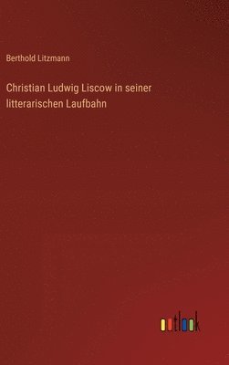 Christian Ludwig Liscow in seiner litterarischen Laufbahn