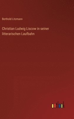 Christian Ludwig Liscow in seiner litterarischen Laufbahn 1