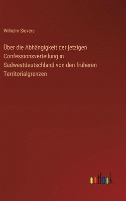 bokomslag ber die Abhngigkeit der jetzigen Confessionsverteilung in Sdwestdeutschland von den frheren Territorialgrenzen