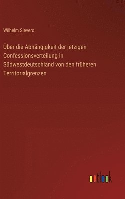 ber die Abhngigkeit der jetzigen Confessionsverteilung in Sdwestdeutschland von den frheren Territorialgrenzen 1