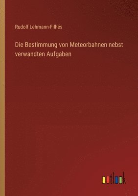 bokomslag Die Bestimmung von Meteorbahnen nebst verwandten Aufgaben